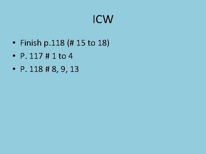 ICW • Finish p. 118 (# 15 to 18) • P. 117 # 1