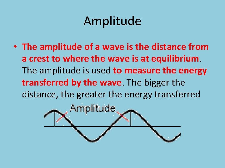 Amplitude • The amplitude of a wave is the distance from a crest to