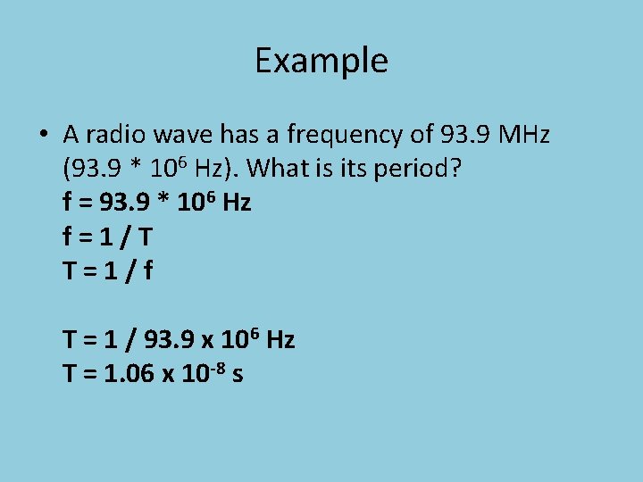 Example • A radio wave has a frequency of 93. 9 MHz (93. 9