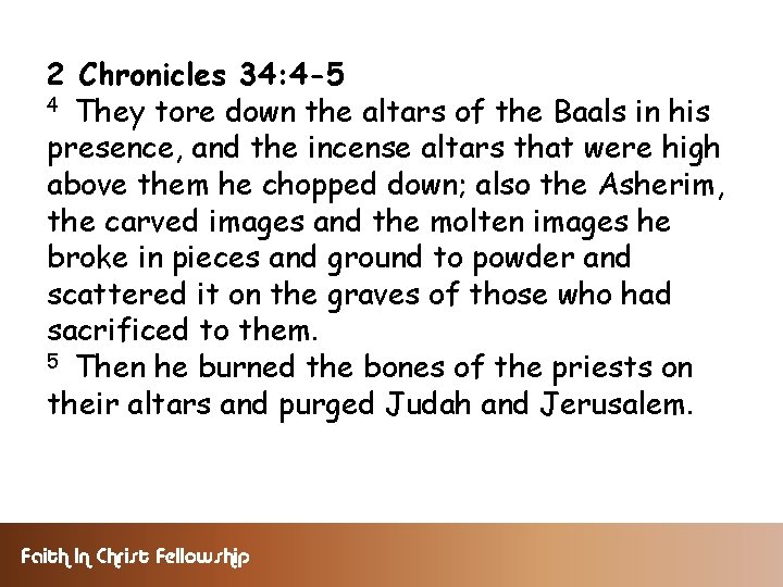 2 Chronicles 34: 4 -5 4 They tore down the altars of the Baals