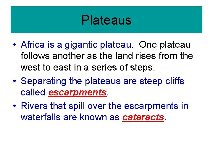 Plateaus • Africa is a gigantic plateau. One plateau follows another as the land