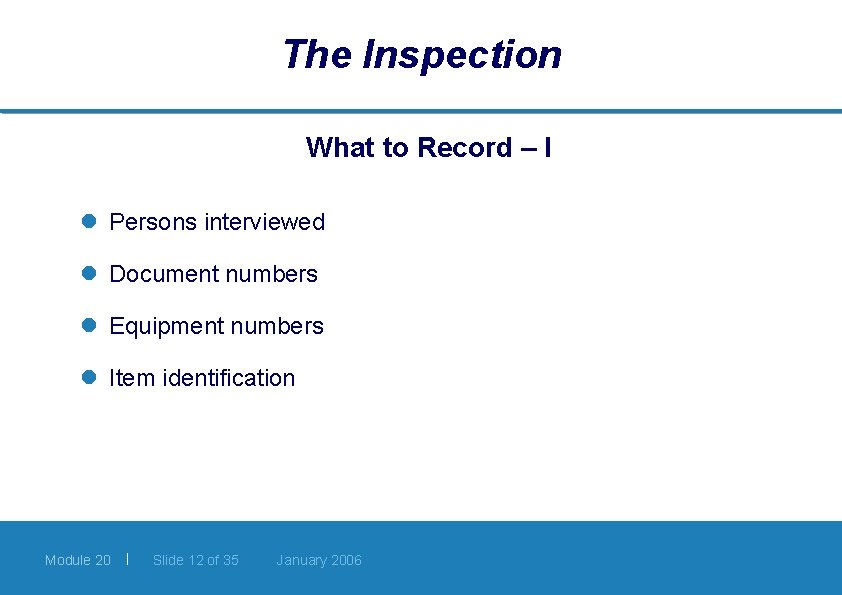 The Inspection What to Record – I l Persons interviewed l Document numbers l