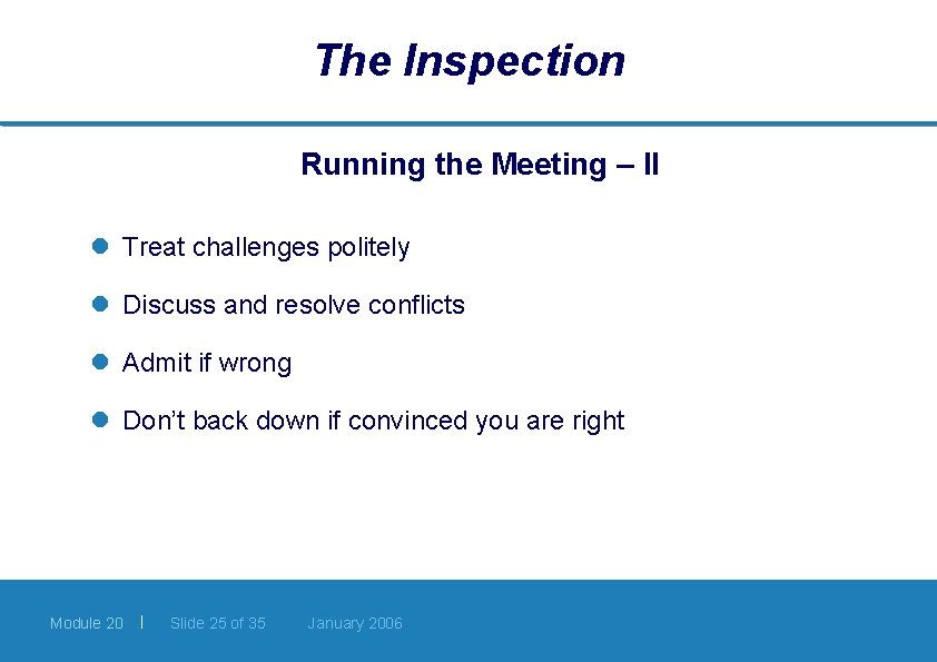 The Inspection Running the Meeting – II l Treat challenges politely l Discuss and