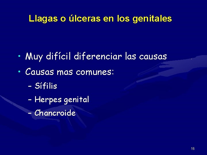 Llagas o úlceras en los genitales • Muy difícil diferenciar las causas • Causas