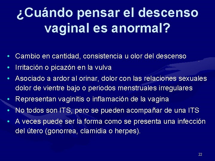 ¿Cuándo pensar el descenso vaginal es anormal? • Cambio en cantidad, consistencia u olor