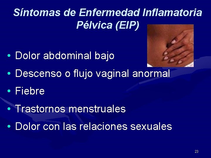 Síntomas de Enfermedad Inflamatoria Pélvica (EIP) • Dolor abdominal bajo • Descenso o flujo