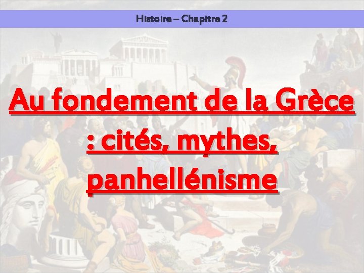 Histoire – Chapitre 2 Au fondement de la Grèce : cités, mythes, panhellénisme 