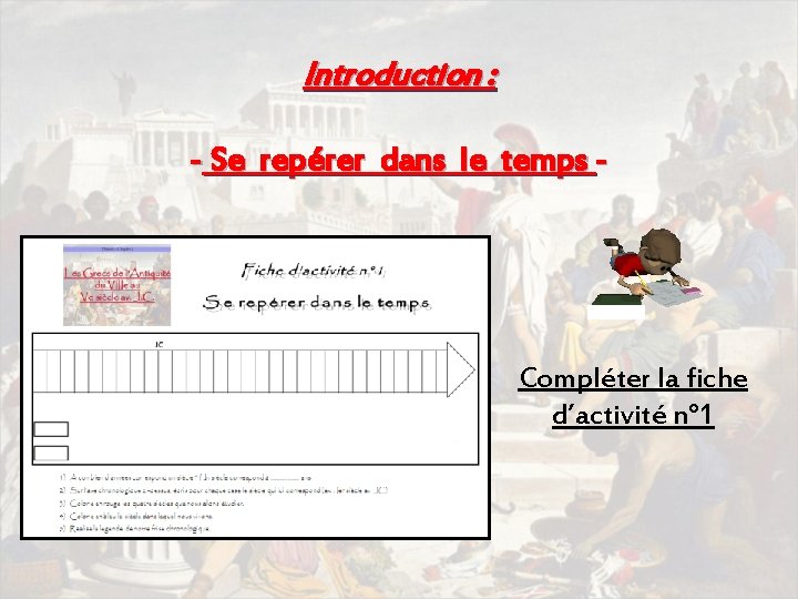 Introduction : - Se repérer dans le temps - Compléter la fiche d’activité n°