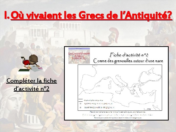 I. Où vivaient les Grecs de l’Antiquité? Compléter la fiche d’activité n° 2 