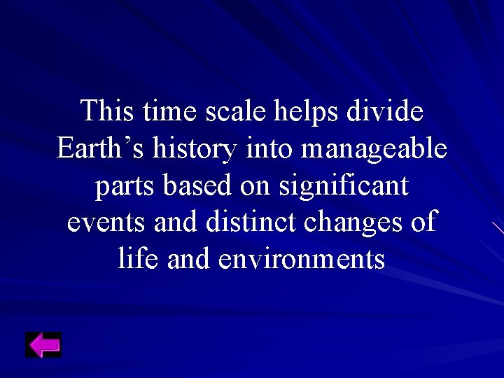 This time scale helps divide Earth’s history into manageable parts based on significant events This time scale helps divide Earth’s history into manageable parts based on significant events