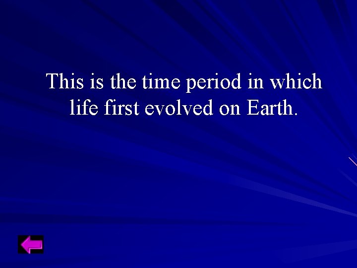 This is the time period in which life first evolved on Earth. This is the time period in which life first evolved on Earth.