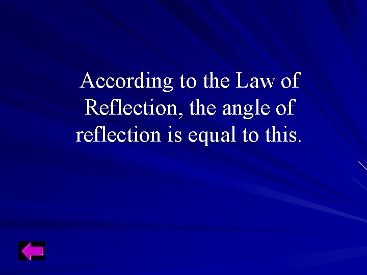 According to the Law of Reflection, the angle of reflection is equal to this. According to the Law of Reflection, the angle of reflection is equal to this.