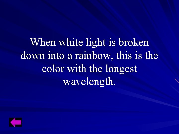 When white light is broken down into a rainbow, this is the color with When white light is broken down into a rainbow, this is the color with