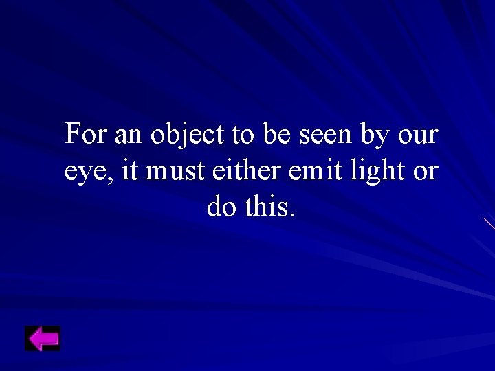 For an object to be seen by our eye, it must either emit light For an object to be seen by our eye, it must either emit light