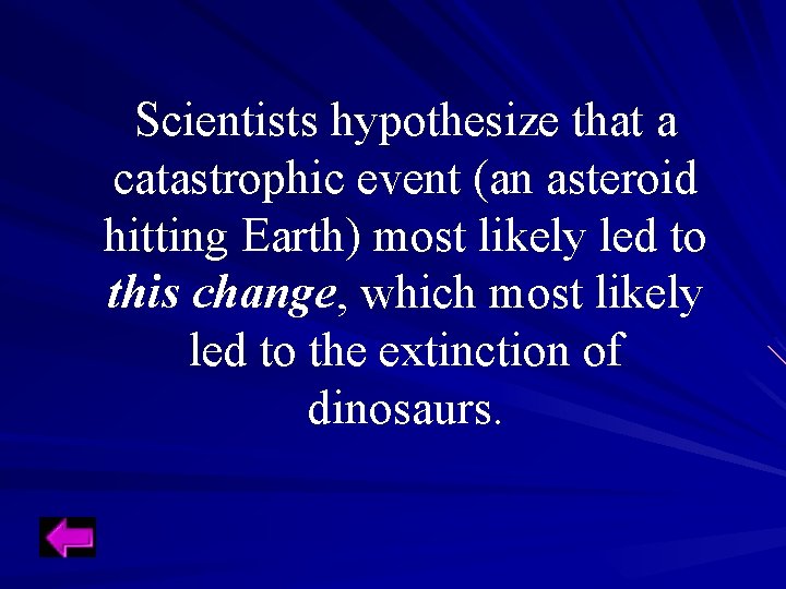 Scientists hypothesize that a catastrophic event (an asteroid hitting Earth) most likely led to Scientists hypothesize that a catastrophic event (an asteroid hitting Earth) most likely led to