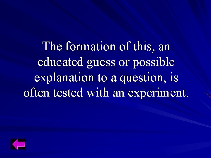 The formation of this, an educated guess or possible explanation to a question, is The formation of this, an educated guess or possible explanation to a question, is
