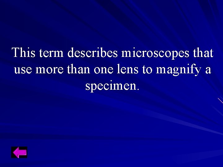 This term describes microscopes that use more than one lens to magnify a specimen. This term describes microscopes that use more than one lens to magnify a specimen.