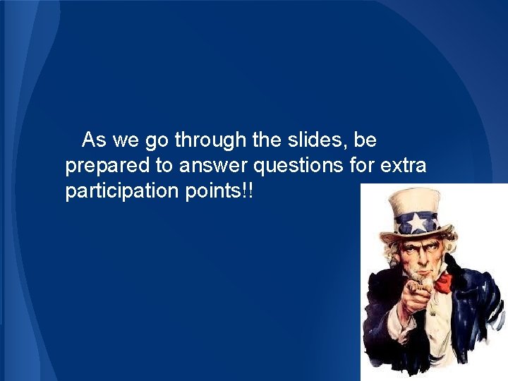 As we go through the slides, be prepared to answer questions for extra participation