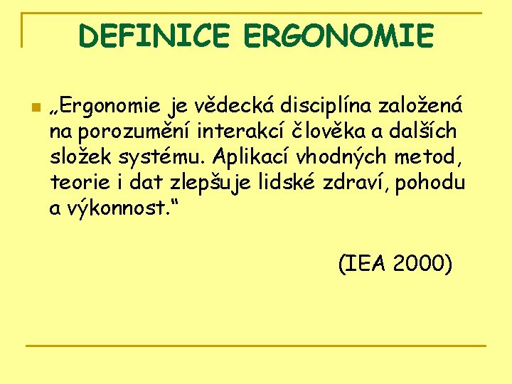 DEFINICE ERGONOMIE n „Ergonomie je vědecká disciplína založená na porozumění interakcí člověka a dalších