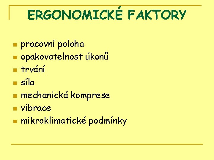 ERGONOMICKÉ FAKTORY n n n n pracovní poloha opakovatelnost úkonů trvání síla mechanická komprese