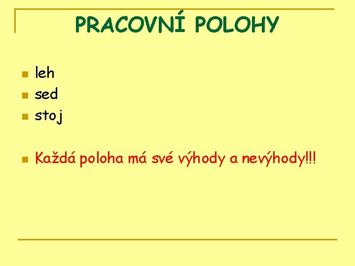 PRACOVNÍ POLOHY n leh sed stoj n Každá poloha má své výhody a nevýhody!!!