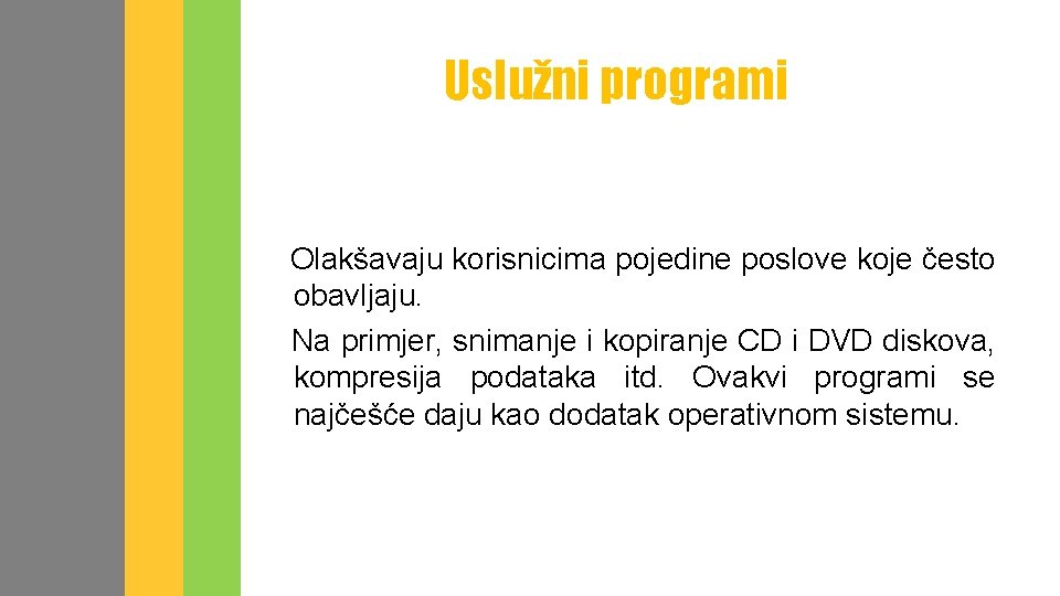 Uslužni programi Olakšavaju korisnicima pojedine poslove koje često obavljaju. Na primjer, snimanje i kopiranje