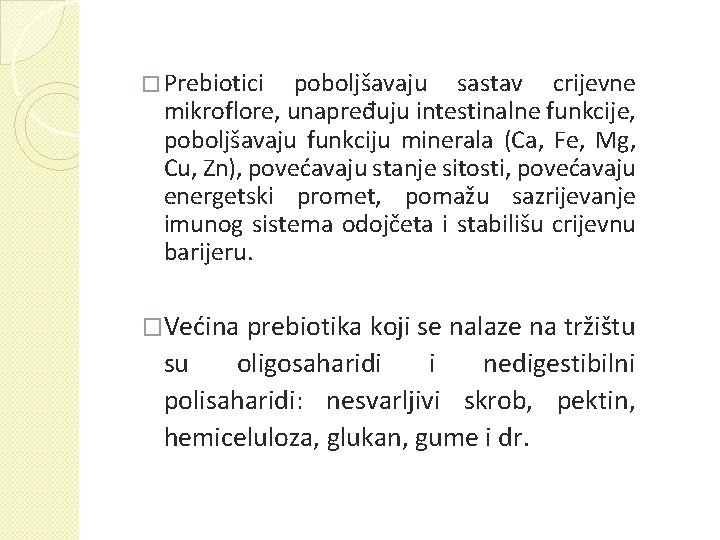 � Prebiotici poboljšavaju sastav crijevne mikroflore, unapređuju intestinalne funkcije, poboljšavaju funkciju minerala (Ca, Fe,