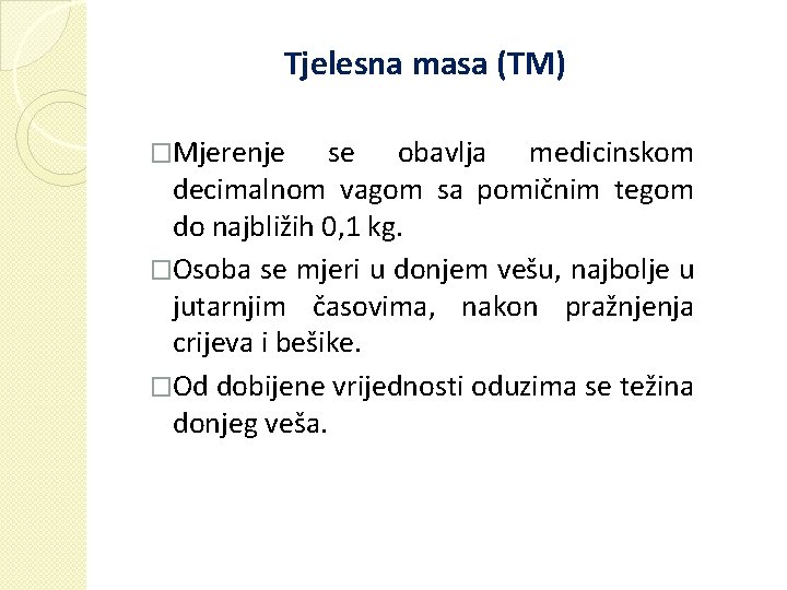 Tjelesna masa (TM) �Mjerenje se obavlja medicinskom decimalnom vagom sa pomičnim tegom do najbližih