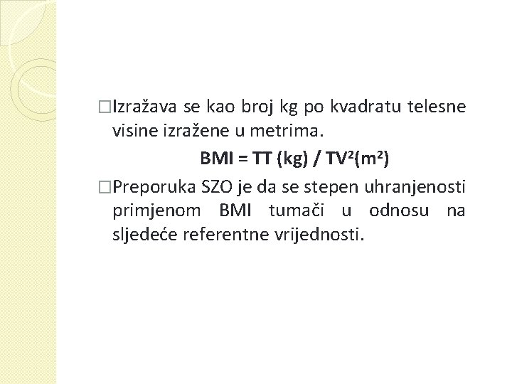 �Izražava se kao broj kg po kvadratu telesne visine izražene u metrima. BMI =