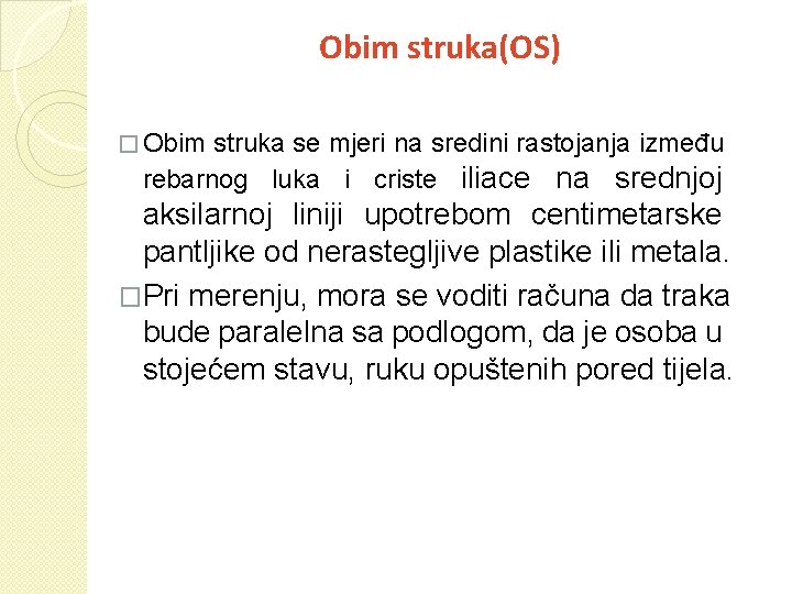 Obim struka(OS) � Obim struka se mjeri na sredini rastojanja između rebarnog luka i