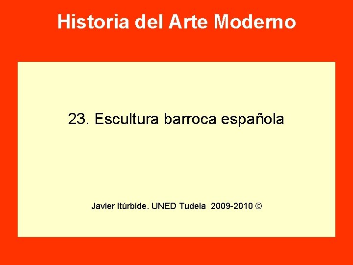 Historia del Arte Moderno 23. Escultura barroca española Javier Itúrbide. UNED Tudela 2009 -2010