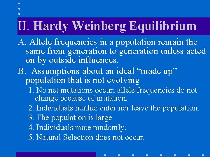 II. Hardy Weinberg Equilibrium A. Allele frequencies in a population remain the same from