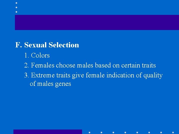 F. Sexual Selection 1. Colors 2. Females choose males based on certain traits 3.