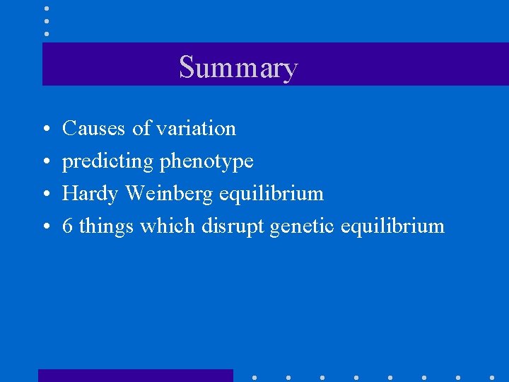 Summary • • Causes of variation predicting phenotype Hardy Weinberg equilibrium 6 things which