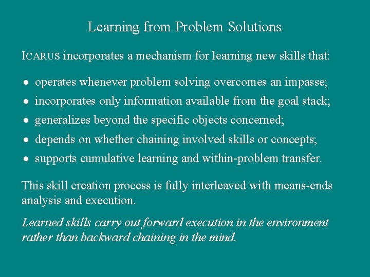 Learning from Problem Solutions ICARUS incorporates a mechanism for learning new skills that: ·