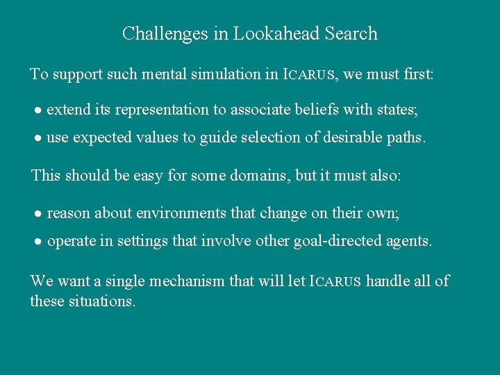 Challenges in Lookahead Search To support such mental simulation in ICARUS, we must first: