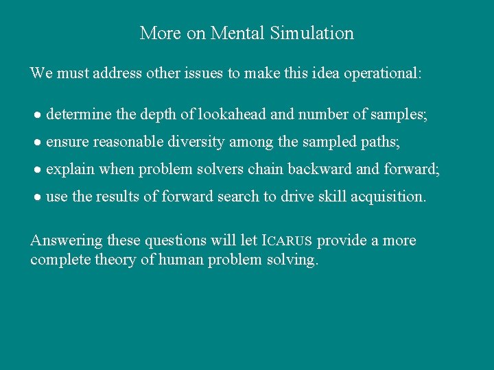 More on Mental Simulation We must address other issues to make this idea operational: