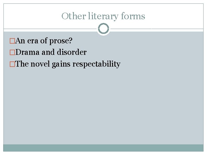 Other literary forms �An era of prose? �Drama and disorder �The novel gains respectability