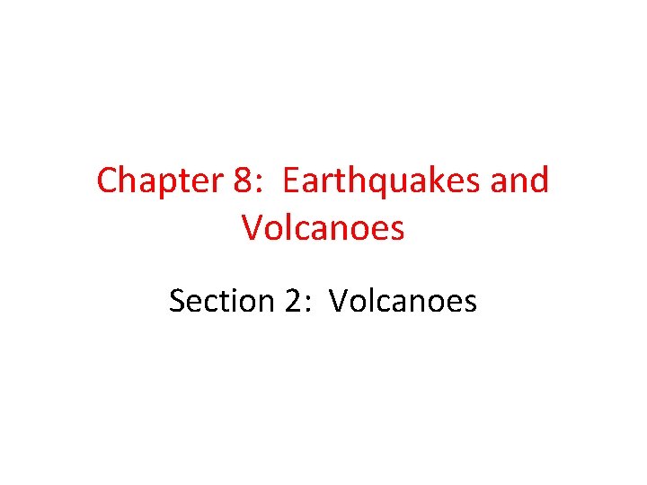 Chapter 8: Earthquakes and Volcanoes Section 2: Volcanoes 