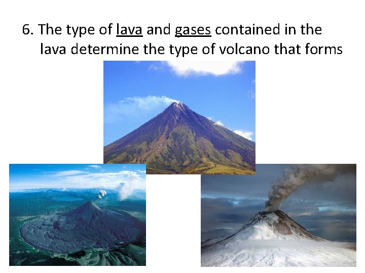 6. The type of lava and gases contained in the lava determine the type