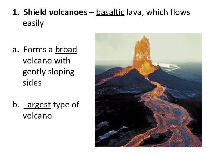 1. Shield volcanoes – basaltic lava, which flows easily a. Forms a broad volcano