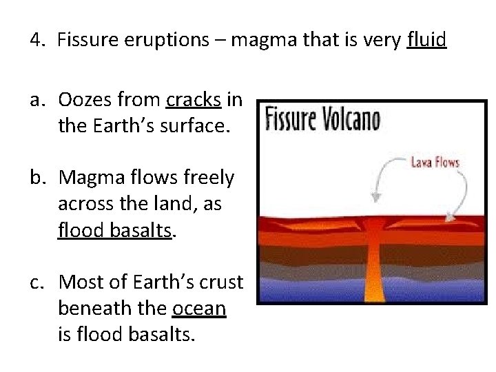 4. Fissure eruptions – magma that is very fluid a. Oozes from cracks in