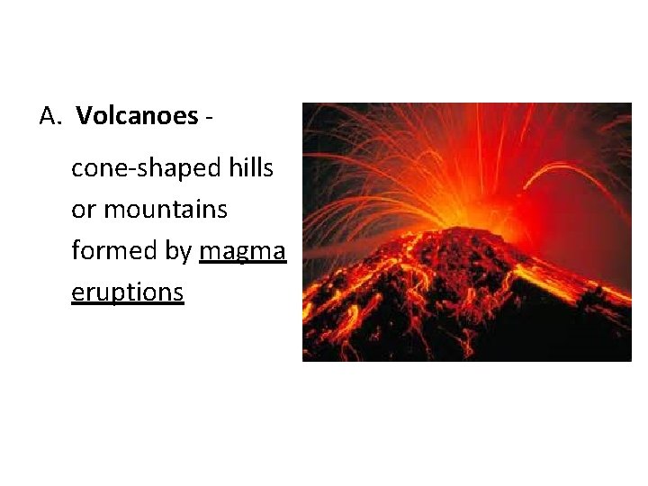 A. Volcanoes cone-shaped hills or mountains formed by magma eruptions 