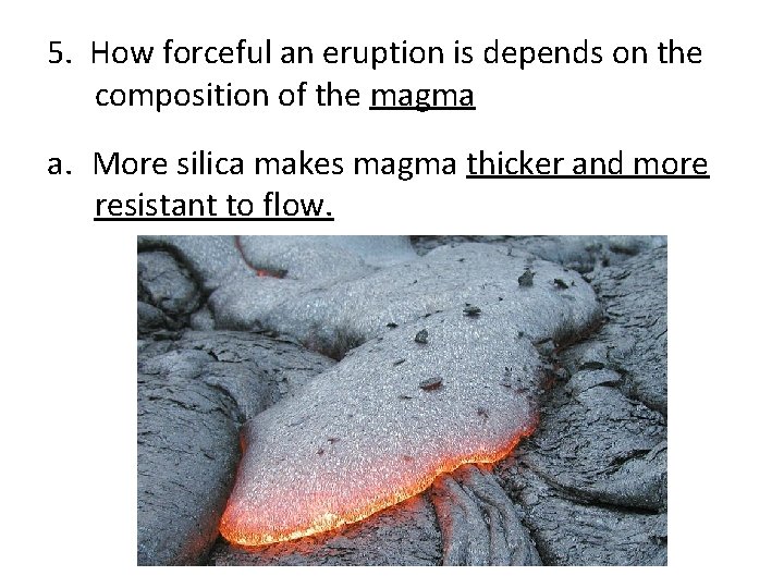 5. How forceful an eruption is depends on the composition of the magma a.