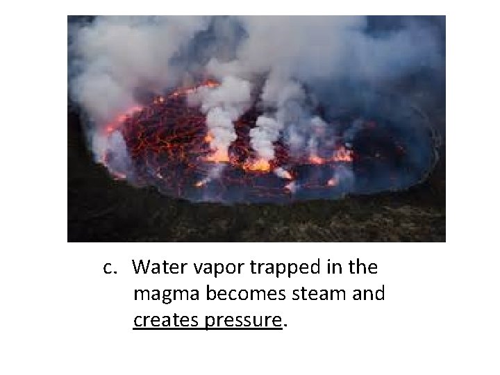 c. Water vapor trapped in the magma becomes steam and creates pressure. 