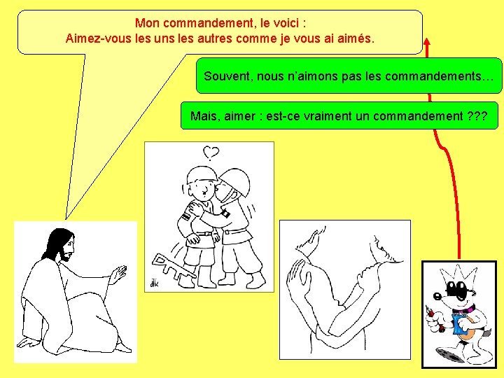 Mon commandement, le voici : Aimez-vous les uns les autres comme je vous ai