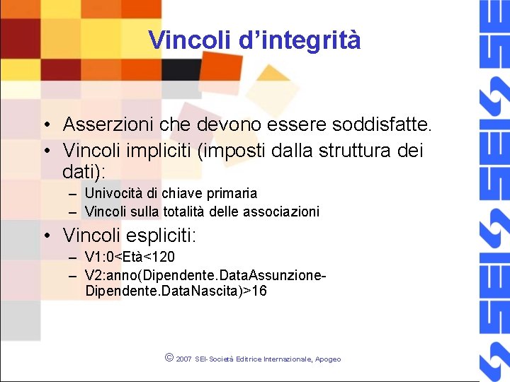 Vincoli d’integrità • Asserzioni che devono essere soddisfatte. • Vincoli impliciti (imposti dalla struttura