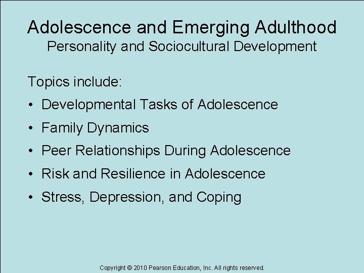 Adolescence and Emerging Adulthood Personality and Sociocultural Development Topics include: • Developmental Tasks of