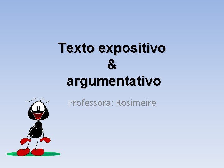 Texto expositivo & argumentativo Professora: Rosimeire 