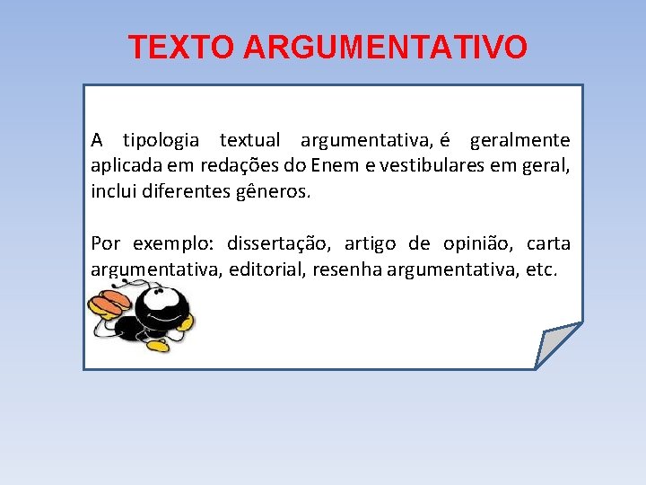 TEXTO ARGUMENTATIVO A tipologia textual argumentativa, é geralmente aplicada em redações do Enem e